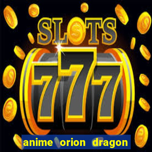 anime orion dragon ball super